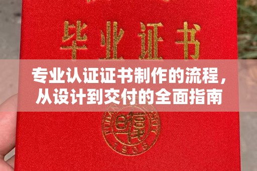 哈巴河专业认证证书制作的流程，从设计到交付的全面指南